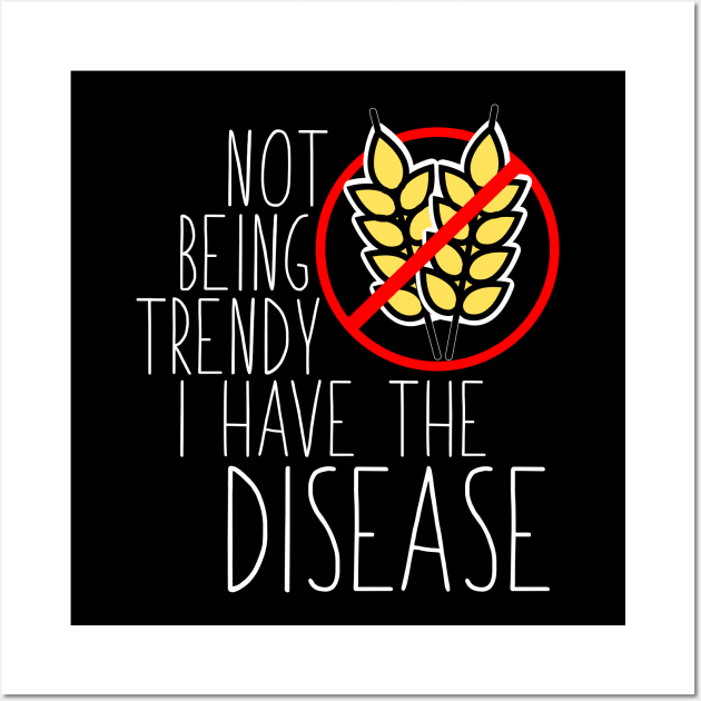 Celiac Disease - Not Being Trendy I Have The Disease Wall Art by thingsandthings